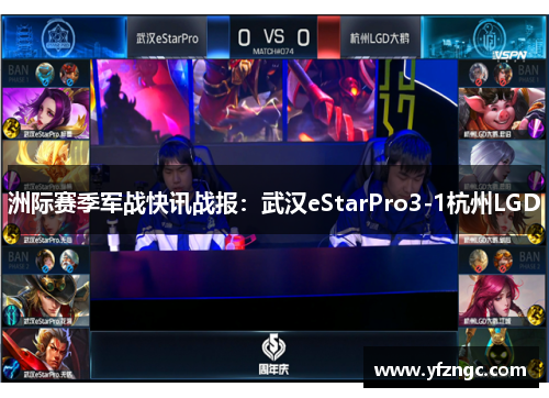 洲际赛季军战快讯战报：武汉eStarPro3-1杭州LGD